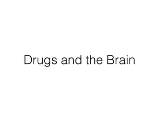 Drugs and the Brain
 