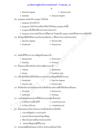 บ้านสอบครูwww.sobkroo.com
38
1. Data flow diagram 2. Structure chart
3. Scheduler 4. Structured English
109. Interpreter ก F ก Compiler
1. Interpreter ก F
2. Interpreter ก F Object program ก
3. Compiler ˈ F กก F กก F
4. Interpreter ก F ก Compiler F F
110. F ก F F ก F F ก F F ก F F F
1. Data flow diagram 2. Decision table
3. Pseudocode 4. Decision tree
111. F ก F ก
1. Questionnaire 2. Observation
3. Sampling 4. Prototype
112. ก ก ก
1. Analysis 2. Maintenance
3. Design 4. Feasibility study
113. F F F ก ก ก F ก
1. Pseudocode 2. Data flow diagram
3. Structure chart 4. Decision table
114. F F ก ก ก F ˂
1. Flowchart 2. Decision tree
3. Gantt chart 4. Prototype
115. ก ก F ก F
1. ก ก ˈ F 2. ก ก
3. ก F 4. ก
116. ก F F ก F
1. F F ก กF
2. ก ก F F
3. F ก F
4. F ก F F
117. ก ก F F
แนวข้อสอบครูผู้ช่วยวิชาเอกคอมพิวเตอร์ ; บ้านสอบครู 38
 