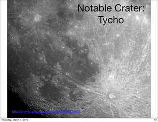 Notable Crater:
                                                         Tycho




         http://antwrp.gsfc.nasa.gov/apod/ap050305.html

Thursday, March 4, 2010                                                14
 