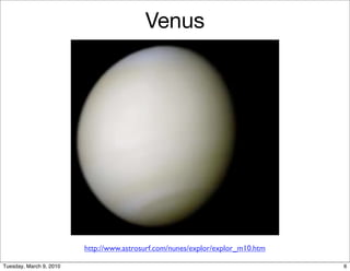 Venus




                         http://www.astrosurf.com/nunes/explor/explor_m10.htm

Tuesday, March 9, 2010                                                          6
 