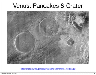Venus: Pancakes & Crater




                         http://photojournal.jpl.nasa.gov/jpegMod/PIA00084_modest.jpg

Tuesday, March 9, 2010                                                                  8
 