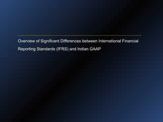 Overview of Significant Differences between International Financial  Reporting Standards (IFRS) and Indian GAAP 