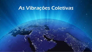 As Vibrações Coletivas
 