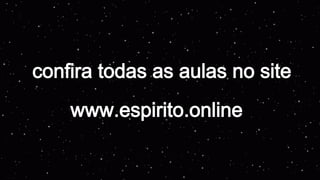 www.espirito.online
confira todas as aulas no site
 