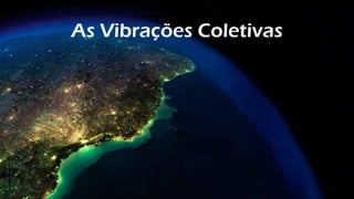 As Vibrações Coletivas
 