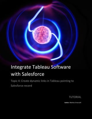 Tutorial
Integrate Tableau Software
with Salesforce
Topic 4: Create dynamic links in Tableau pointing to
Salesforce record
TUTORIAL
Author: Mathieu Emanuelli
 