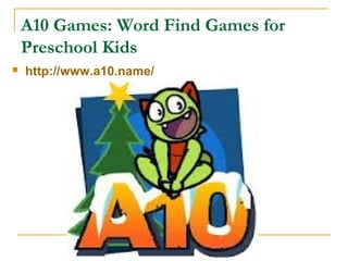 A10 Games: Word Find Games for
Preschool Kids
 http://www.a10.name/
 