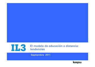 El modelo de educación a distancia:
tendencias

Septiembre 2011


            1
 