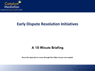 A 10 Minute Briefing Early Dispute Resolution Initiatives Press the space bar to move through the slides at your own speed. 
