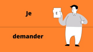 E
Je
demander