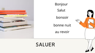 SALUER
Bonjour
Salut
au revoir
bonsoir
bonne nuit