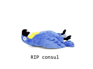 RIP consul
 