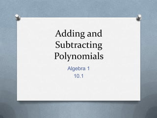 Adding and Subtracting Polynomials Algebra 1 10.1 