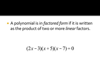 A polynomial is in factored form if it is written as the product of two or more linear factors.