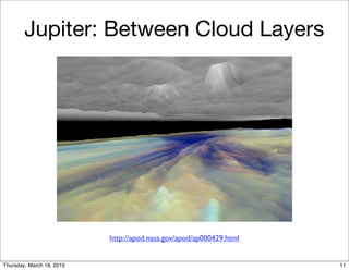 Jupiter: Between Cloud Layers




                           http://apod.nasa.gov/apod/ap000429.html


Thursday, March 18, 2010                                             11
 
