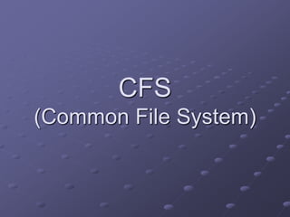 CFS
(Common File System)
 