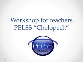 Workshop for teachers
PELSS “Chelopech”
 