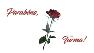 Parabéns,
Turma!
 
