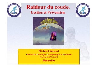 Raideur du coude.
    Gestion et Prévention.




            Richard Aswad
Institut de Chirurgie Orthopédique et Sportive
              (www.icos13.com)
                Marseille
 