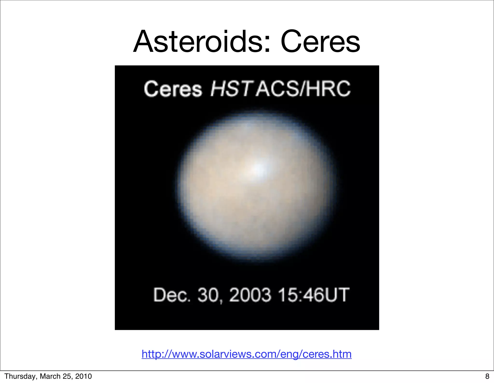 Asteroids: Ceres




                           http://www.solarviews.com/eng/ceres.htm
Thursday, March 25, 2010                                             8
 