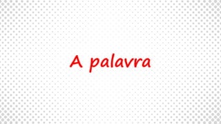A palavra
 