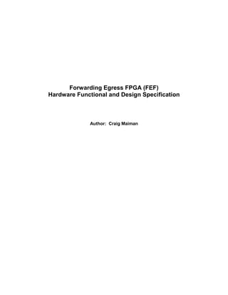 Forwarding Egress FPGA (FEF)
Hardware Functional and Design Specification
Author: Craig Maiman
 
