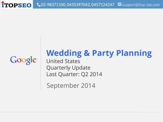 Google Confidential and Proprietary 1Google Confidential and Proprietary 1
Wedding & Party Planning
United States
Quarterly Update
Last Quarter: Q2 2014
September 2014
 