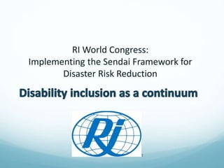 RI World Congress:
Implementing the Sendai Framework for
Disaster Risk Reduction
 