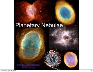 Planetary Nebulae




                           http://rst.gsfc.nasa.gov/
                                 Front/pne.jpg
Thursday, April 29, 2010                               16
 