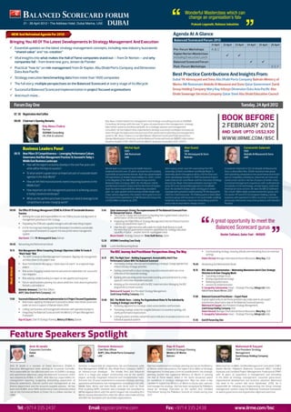 BALANCED SCORECARD FORUM                                                                                                                                               Wonderful Masterclass which can
                                                                                                                                                                                              change an organisation’s fate
                       21 - 26 April 2012 • The Address Hotel, Dubai Marina, UAE                                 DUBAI                                                                              Prakash Loganath, Reliance Industries


      NEW And Refreshed Agenda For 2012!                                                                                                                                         Agenda At A Glance
                                                                                                                                                                                  Balanced Scorecard Forum 2012
 Bringing You All Of The Latest Developments In Strategy Management And Execution
                                                                                                                                                                                                                         21 April     22 April    23 April     24 April   25 April        26 April
 ü	 Essential updates on the latest strategy management concepts, including new industry buzzwords                                                                                Pre-Forum Workshops       A, B, C
    “shared value” and “co-creation”                                                                                                                                              Kaplan Norton Masterclass
                                                                                                                                                                                  Including Executive Lunch                             ü           ü
 ü	 Vital insights into what makes the Hall of Fame companies stand out – from Dr Norton – and why
    companies fail - from brand new guru, Jeroen de Flander                                                                                                                       Balanced Scorecard Forum                                                        ü          ü
 ü	 Practical “how to” on risk management from Dr Kaplan, Abu Dhabi Ports Company and Dimension                                                                                   Post-Forum Workshops                                                                                    D, E, F
    Data Asia Pacific
                                                                                                                                                                                 Best Practice Contributions And Insights From:
 ü	 Strategy execution benchmarking data from more than 1400 companies                                                                                                           Dubal YK Almoayyed and Sons Abu Dhabi Ports Company Bahrain Ministry of
 ü	 The full story: multiple perspectives on the Balanced Scorecard at every stage of its lifecycle                                                                              Works AW Rostamani Abdulla Al Masaood and Sons Qatar Government Zamil
 ü	 Successful Balanced Scorecard implementation in project focused organisations                                                                                                Group Holding Company Mary Kay Infosys Dimension Data Asia Pacific Abu
 ü	 And much more…                                                                                                                                                               Dhabi Sewerage Services Company Qatar Steel Abu Dhabi Education Council


              Forum Day One                                                                                                                                                                                                                             Tuesday, 24 April 2012
              07. 30 Registration And Coffee

              08.00 Chairman’s Opening Remarks                                                              Edy Abou Chakra heads the management and strategy consulting practice at ADDIMA
                                                                                                                                                                                                                                     BOOK BEFORE
                                          Edy Abou Chakra
                                          Partner
                                                                                                            Consulting. He brings with him over 15 years of experience in the management, strategy,
                                                                                                            information systems and financial fields. As a strategic planner and management
                                                                                                            consultant, he has helped many organisations develop successful strategies and execute
                                                                                                                                                                                                                                     2 FEBRUARY 2012
                                          ADDIMA Consulting                                                 them through the balanced scorecard and other performance planning and management                                        AND SAVE UPTO US$2,920
                                          UK, KSA & Lebanon                                                 systems. Mr. Abou Chakra is a certified Master Balanced Scorecard Professional from
                                                                                                            George Washington University and the Balanced Scorecard Institute (MBSP), Information
                                                                                                            Systems Auditor (CISA-ISACA) and Certified E-business Consultant (CEC-ICECC).
                                                                                                                                                                                                                                     WWW.IIRME.COM/BSC

                      Business Leaders Panel                                                                                    Michel Ayat
                                                                                                                                CEO
                                                                                                                                                                                             Alan Guest
                                                                                                                                                                                             CEO
                                                                                                                                                                                                                                                             Constantin Salameh
                                                                                                                                                                                                                                                             CEO
              08.15 New Pillars Of Competitiveness – Leveraging Performance Culture,                                            AW Rostamani                                                 YK Almoayyed & Sons                                             Abdulla Al Masaood & Sons
                    Governance And Risk Management Practices To Succeed In Today’s                                              UAE                                                          Bahrain                                                         UAE
                    Middle East Business Landscape
                    Ÿ How will the region’s economy develop in the next five years and
                       what will be the keys to success?                                                     Michel Ayat is a seasoned automobile industry               Alan’s early career saw him overseeing the CKD                Constantin Salameh is CEO of Abdulla Al Masaood &
                                                                                                             professional with over 25 years of experience in leading    assembly of both Land Rover and Range Rover in                Sons, a diversified Abu-Dhabi-based private group
                      Ÿ To what extent is governance an important part of corporate board                    a portfolio of automotive brands. Ayat has spearheaded      assembly plants throughout Africa, the Far East and           with operating companies in the automotive and motor
                        agendas in the Arab World?                                                           the operations of Arabian Automobiles Co. (AAC), which      other developing markets. In 1980 he became Export            sports, hospitality and leisure, industrial, services and
                                                                                                             is the flagship of the AW Rostamani Group and the           Sales Director for Land Rover and the Overseas Strategy       construction sectors. He has 25 years of senior cross-
                      Ÿ How are left field macroeconomic events impacting business in the                    National Sales Company (NSC) for the Nissan, Infiniti       Director for Rover International before moving in the         functional management experience with multinational
                        Middle East?                                                                         and Renault brands in Dubai and the Northern Emirates.      early 90’s into General Management in the Middle              companies in the technology, private equity, retail and
                                                                                                             Ayat has been responsible for delivering consistent         East. He worked in Dubai, Qatar and Egypt in senior           financial services sectors. He was the MD of Safinvest
                      Ÿ How important are risk management practices in achieving success                     year-on-year growth and ensuring market leadership          management positions before joining YK Almoayyed in           SA, a multi-billion dollar private investment group, and
                        in today’s business landscape?                                                       in key vehicle segments. His medium term goal is to turn    2005 as Chief Executive. YK Al Moayyed is a diversified       the senior VP and CFO of Compass Holding, a family
                      Ÿ What are the performance levers businesses need to leverage to be                    the automotive operations of AW Rostamani Group into        business group with business in the automobile, building      business with operations in fifty countries. Constantin
                                                                                                             a US$2 billion company by 2015.                             materials, electronics, industrial and building systems       previously held senior executive positions with Hewlett
                        competitive in an ever changing world?                                                                                                           and furniture and interior design sectors.                    Packard.

 09.00            The Office Of Strategy Management (OSM) As A Driver Of Sustainable Business            11.45   Qatar Government: Driving The Implementation Of The Balanced Scorecard From
                  Success                                                                                        An Unexpected Source - Finance
                  Ÿ Defining the scope and responsibilities for the OSM to ensure real alignment of              Ÿ The case for change and resistance to migrating from a government culture to a
                                                                                                                     performance-driven one based on KPIs
                      management processes to the strategy
                  Ÿ Populating the OSM with capable managers who will make things happen
                                                                                                                 Ÿ Implanting the OSM (Office of Strategy Management) into the Finance Function
                                                                                                                     - where you would least expect it
                                                                                                                                                                                                                        A great opportunity to meet the
                  Ÿ In it for the long haul: moving past the initial project to embed a sustainable              Ÿ How this BSC implementation will enable the State Audit Bureau to audit
                                                                                                                     the more than120 government ministries and entities for strategy execution
                                                                                                                                                                                                                          Balanced Scorecard gurus
                      organisational framework to support the new performance management                             capability in Qatar - another term for sound governance
                      system                                                                                                                                                                                                        Dexter Calivara, Qatar Fuel - WOQOD
                                                                                                                 Mazen Dauleh, Strategy Consultant, State Audit Bureau, Qatar
                  Alan Guest, CEO, YK Almoayyed & Sons, Bahrain
                                                                                                         12.30   ADDIMA Consulting Case Study
 09.45            Networking And Refreshment Break
                                                                                                         13.15   Lunch And Networking Break
 10.15            Risk Management: When Competing Strategic Objectives Collide To Create A
                  “Black Swan” Risk
                                                                                                                 The BSC Journey And Practitioner Perspectives Along The Way                                   Ÿ Communicating strategy, reducing altitude and maintaining focus to maximise
                                                                                                                                                                                                                  synergy
                  Ÿ The ADPC Enterprise Risk Management Framework: Aligning risk management              14.15   BSC: The Right Start - Building Engagement, Accountability And A True                         Ruben Decoud, Manager International Human Resources, Mary Kay, USA
                      activities down to the project level                                                       Performance Culture With The Balanced Scorecard
                  Ÿ Back from the brink: Managing a “black swan risk event” on a regional mega-                  Ÿ Developing strategic direction and establishing a strategic change agenda that     15.45    Networking And Refreshment Break
                      project                                                                                        reflects the key strategic priorities
Must Attend




                  Ÿ Risk action: Engaging multiple internal and external stakeholders for successful             Ÿ Getting started with a robust strategy map and scorecard which are a true          16.15    BSC: Mature Implementation – Maintaining Momentum And A Clear Strategic
                      risk mitigation                                                                                reflection of the corporate strategy                                                      Direction In An Ever Changing World
                                                                                                                                                                                                               Ÿ Sustaining strategic focus
                  Ÿ Risk velocity: Understanding its impact on risk appetite and response                        Ÿ Building and sustaining senior level understanding and commitment to a new
                                                                                                                                                                                                               Ÿ Driving organisational change
                                                                                                                     approach and a new corporate scorecard
                  Ÿ Future-world scenario planning: less about prediction, more about organisation                                                                                                             Ÿ Delivering performance
                      flexibility and resilience                                                                 Ÿ Keeping up the momentum with the BSC implementation: Managing the BSC                       Ÿ Lessons for implementation
                                                                                                                     programme to ensure success                                                               V. Ganapathy Subramanian, Head – Strategic Planning, Infosys Ltd, India
                  Domenic Antonucci, Chief Risk Officer,                                                                                                                                                       Hall of Fame Award Winner 2007
                                                                                                                 Mahmoud Al Sayyed, Vice President Strategy Management,
                  ADPC (Abu Dhabi Ports Company), UAE                                                            Zamil Group Holding Company, KSA
                                                                                                                                                                                                      17.00    Balanced Scorecard Practitioner – Expert Panel
 11.00            Successful Balanced Scorecard Implementation In A Project Focused Organisation         15.00   BSC: The Middle Years - Linking The Organisational Vision To The Individual By                A great opportunity to ask those questions you really want to ask expert
                  Ÿ Real results: applying the Balanced Scorecard to deliver new infrastructure and              Creating A Strategic Line Of Sight                                                            practitioners about every step of the Balanced Scorecard journey.
                      public services in support of Bahrain Vision 2030                                          Ÿ Achieving alignment to a strategic vision across borders and functions                      Mahmoud Al Sayyed, Vice President Strategy Management,
                  Ÿ Linking core business and management initiatives with operational projects                                                                                                                 Zamil Group Holding Company, KSA
                                                                                                                 Ÿ Translating strategic vision into tangible behaviors to maximise synergy and
                  Ÿ Integrating the Balanced Scorecard with the Ministry’s Project Management                                                                                                                  Ruben Decoud, Manager International Human Resources, Mary Kay, USA
                                                                                                                     clarify performance expectations
                      Framework                                                                                                                                                                                V. Ganapathy Subramanian, Head – Strategic Planning, Infosys Ltd, India
                                                                                                                 Ÿ Linking business activities and performance indicators to people processes and
                  Raja Al Zayani, Chief Of Strategic Planning, Ministry Of Works, Bahrain                            individual appraisal systems                                                     17.45    End Of Forum Day One




  Feature Speakers Spotlight
                             Amir Al Janahi                                                            Domenic Antonucci                                                   Raja Al Zayani                                                         Mahmoud Al Sayyed
                             Corporate Controller                                                      Chief Risk Officer                                                  Chief Of Strategic Planning                                            Vice President Strategy
                             Dubal                                                                     ADPC (Abu Dhabi Ports Company)                                      Ministry Of Works                                                      Management
                             UAE                                                                       UAE                                                                 Bahrain                                                                Zamil Group Holding Company
                                                                                                                                                                                                                                                  KSA

 Amir Al Janahi is a member of Dubai Aluminium (DUBAL)’s                        Domenic is responsible for programme risk and Enterprise-wide          Raja has established the strategic planning section at the Ministry   Mahmoud has an MBA, Certified Management Consultant (CMC),
 Executive Management team working as Corporate Controller.                     Risk Management (ERM) for Abu Dhabi Ports Company (ADPC)               of Works, which has acted as the region’s first Office of Strategy    Kaplan-Norton Palladium Balanced Scorecard (BSC) Certified
 He is responsible for the effective execution of DUBAL’s strategy              an infrastructure developer. The Khalifa Port and Industrial           Management. In three years from its establishment, the strategic      Graduate and Certified Project Management Professional (PMP)
 and operational objectives using the Balanced Scorecard, which                 Zone is a mega-size project constructing one of the world’s            planning section has supported Ministry of Works in winning           with 16 years of experience in management and consulting
 was adopted by DUBAL in 2005. Amir also has responsibility for                 largest vertically integrated industrial and transportation hubs.      the Hall of Fame Award, which is the world renowned award             in the fields of strategy management, corporate governance,
 management reporting, budgeting, forecasting, preparation of                   Domenic has 30 years experience in corporate strategic planning,       for excellence in strategy management. Raja has been a key            organisational development and business valuation. Mahmoud
 financial statements, internal control and management of the                   operations and business risk management consulting in the UAE,         member in supporting Ministry of Works to found, plan, execute,       has been in his current role since September 2008. He is
 finance department and the accounts payable process. He has                    Middle East, Africa and Asia-Pacific with firms such as Shell.         and manage the strategy. She has been recognised by Palladium         responsible for initiating and implementing the Group strategy
 been with DUBAL since 1988, and formerly held a financial control              Prior to joining ADPC, Domenic was a strategic risk consultant to      Group for Strategy Execution as the world’s first Certified           management system using the Balanced Scorecard framework
 role at the Commercial Bank of Dubai. He is a fellow member of                 MENA regional clients with the world’s largest risk consulting firm    Practitioner during the Palladium Summit at London during June        as well as governance and organisation alignment practices.
 CIMA.                                                                          Marsh, having relocated from chief risk officer roles implementing     2011.
                                                                                AS4360 risk standards with Australian organisations.



                Tel: +971 4 335 2437                                                       Email: register@iirme.com                                                      Fax: +971 4 335 2438                                                   www.iirme.com/bsc
 