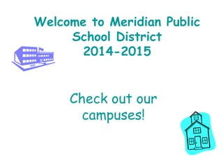 Welcome to Meridian Public
School District
2014-2015
Check out our
campuses!
 