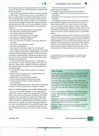 with self-reported data when assessing privately held companies,
or small to mid-sized firms, where information is published under
less scrutiny internally.
It also is critical to understand the depth of information available,
or "data quality." There are pros and cons to every supplier, but
focus on understanding how reliable the information is for your
decision-making process. Finance and credit managers may be
more familiar with some of these concepts, so it is a good idea
to tap into their knowledge to measure the robustness of various
reporting alternatives. Also, be sure to ask for statistics to back up
suppliers' claims. Some important questions for assessing data
quality are:
• How many trade lines are maintained in the database?
• How frequently are credit-line data updated?
• How strong is collections information?
• How extensive is the public-record information?
• How well is your geographic region covered?
• How predictive is scoring information?
• How much information is available on principals, officers and
executives?
• How well are small businesses covered?
• What data is self-reported?
• How extensive is international data? How is it delivered?
Also, consider secondary factors when appropriate. For example,
if you are a smaller company with a smaller budget, you may need
to avoid mandatory purchasing contracts. Or, you may need the
convenience of online reporting. These factors can also be useful
to break a tie when you find that multiple suppliers offer a report
that meets your requirements.
To assist in the decision-making process, or to help justify a
recommendation to switch reporting suppliers, some buyers will
generate a decision matrix, assigning a quantitative ranking for
each reporting option. This process can be accomplished with
the following steps:
• List the decision criteria, obtaining input from the relevant
stakeholders.
• Assign an impact weighting to each variable based on the
relative importance of each factor.
• Multiply each score by the impact weighting.
• Tally the weighting-adjusted scores for each report.
• Communicate your results as needed to justify your
recommendation.
This simple quantitative approach is often helpful in overcoming
objections or historical biases held by colleagues or superiors.
Step 3: Avoid Surprises via Credit Monitoring
Once you have selected a supplier, it may be appropriate to
monitor that company's credit on an ongoing basis. This type of
service is like an early warning system, providing e-mail or other
notification that a key supplier has experienced a major credit-
related event that could eventually impact supply chain perfor-
mance. The value of a notification service is the ability to be more
proactive when a supplier is in trouble. The degree of need for
this service is primarily dependent on the potential financial impact
of a supply chain interruption. The greater the impact of a sup-
plier not delivering, the stronger the need to monitor its financial
health.
(
strategtes and solution&;
The more robust account-monitoring services provide a
greater range of the following:
• Flexibility in the number of accounts to be monitored
• Immediate notification for more urgent credit events (e.g.,
bankruptcy)
• Flexibility to "tune" your alerts so that only useful information
is received
To maximize the effectiveness of this service, you should only
select notification triggers that will motivate your company to
take immediate action once an alert is received. For example,
one of your suppliers may be regularly involved in small claims
suits as a necessary part of its collections activities. Rather than be
overwhelmed with judgment notifications, consider tuning your
public-record alerts to exclude judgments below a specific dollar
amount.
By identifying the information that will help you make informed
decisions abollt potential partners, you will be better equipped to
pinpoint the right reports for managing your business. With these
criteria identified, you can screen the various reporting tools more
efficiently. Mo~e importantly, by incorporating the right reporting
tools into a comprehensive supply chain risk plan, you will be
better prepared to predict third-party mishaps and react to them
more proactively, minimizing the impact on your business. ism
© Copyright Institute for Supply Management~. All rights reserved.
Reprinted with permission from the publisher, Institute for Supply
Management, Inc.'"
Find It Online
Did you know the ISM Web site has a wealth of information
about Inside Supply Managemenf.l!t? You can access articles,
learn how to participate as an author or a source, and see
what's coming in future issues.
From the home page, www.ism.ws, select Inside Supply
Managemenf.l!t and Other Publications from the main menu
at the left. You'll see links to the four most recent issues of
the magazine. Those links take you to the Contents page of
each issue. You'll also see a preview of what's coming next
month.
If you're interested in participating in the editorial process,
we are always looking for volunteer authors and interview
sources. Select the link to Writer's Guidelines for more
information.
Interested in reprints or using Inside Supply Managemenf.4'
articles for an upcoming program? You'll find information
on this page about contacting us for reprints.
And don't forget, if you ever have any questions about the
magazine, you can contact the editor, Roberta Duffy, at
rduffy@ism.ws.
December 2004 www.ism.ws Inside Supply Manage1nent
_j
 