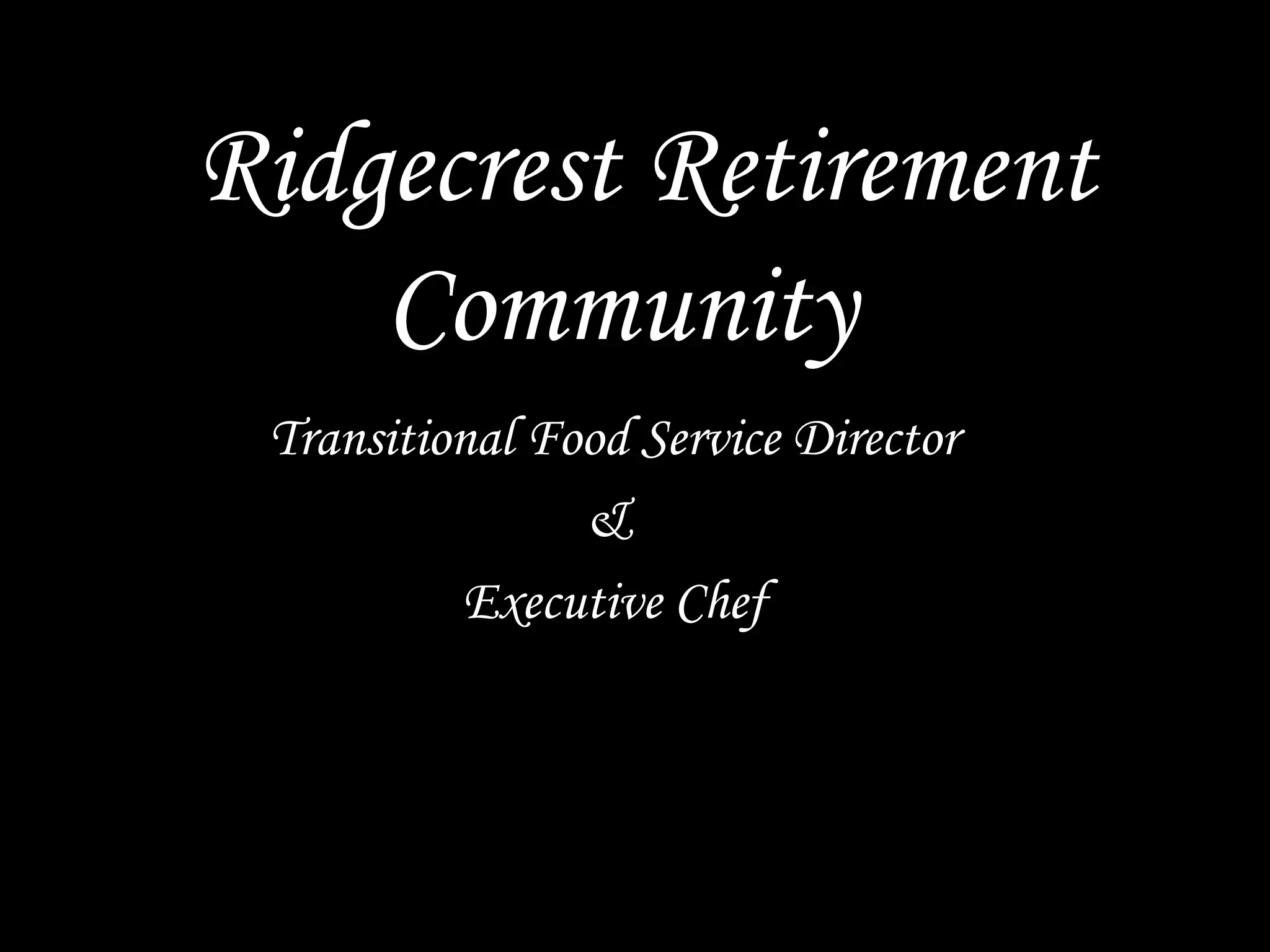 Ridgecrest Retirement
Community
Transitional Food Service Director
&
Executive Chef
 