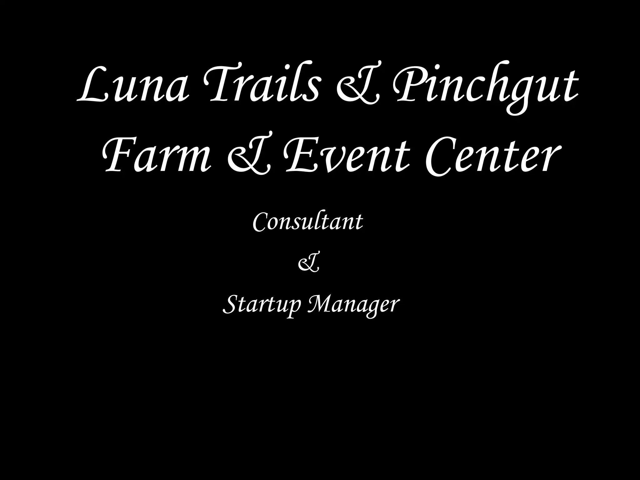Luna Trails & Pinchgut
Farm & Event Center
Consultant
&
Startup Manager
 