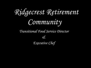 Ridgecrest Retirement
Community
Transitional Food Service Director
&
Executive Chef
 