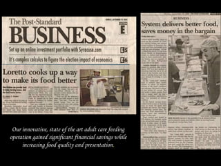 Our innovative, state of the art adult care feeding
operation gained significant financial savings while
increasing food quality and presentation.
 