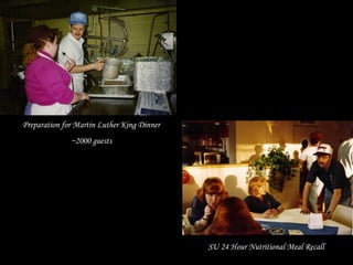 Preparation for Martin Luther King Dinner
~2000 guests
SU 24 Hour Nutritional Meal Recall
 