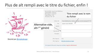 16Meetup WPParis 28 avril 2017 - Claire Bizingre
Dessiné par @anybodesign
Alternative vide,
alt="" généré
Titre rempli avec le nom
du fichier
Plus de alt rempli avec le titre du fichier, enfin !
 