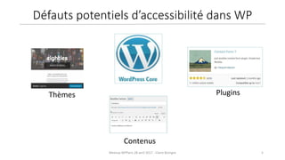 5Meetup WPParis 28 avril 2017 - Claire Bizingre
Thèmes
Contenus
Plugins
Défauts potentiels d’accessibilité dans WP
 