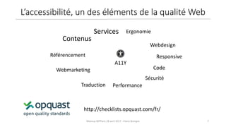7Meetup WPParis 28 avril 2017 - Claire Bizingre
http://checklists.opquast.com/fr/
A11Y
Référencement
Webmarketing
Traduction Performance
Sécurité
Code
Responsive
Webdesign
ErgonomieServices
Contenus
L’accessibilité, un des éléments de la qualité Web
 