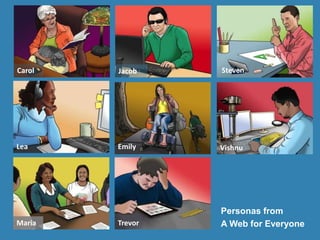 Carol Jacob
Lea Emily
Steven
Maria Trevor
Vishnu
Personas from
A Web for Everyone
 