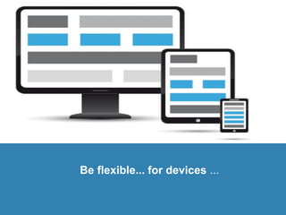 Be flexible... for devices ...
 