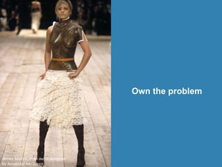 Own the problem
Aimee Mullins, in an outfit designed
by Alexander McQueen
 