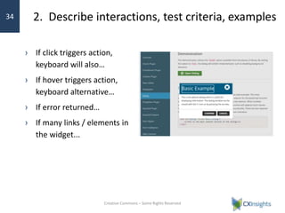 2. Describe interactions, test criteria, examples
› If click triggers action,
keyboard will also…
› If hover triggers action,
keyboard alternative…
› If error returned…
› If many links / elements in
the widget...
Creative Commons – Some Rights Reserved
34
 