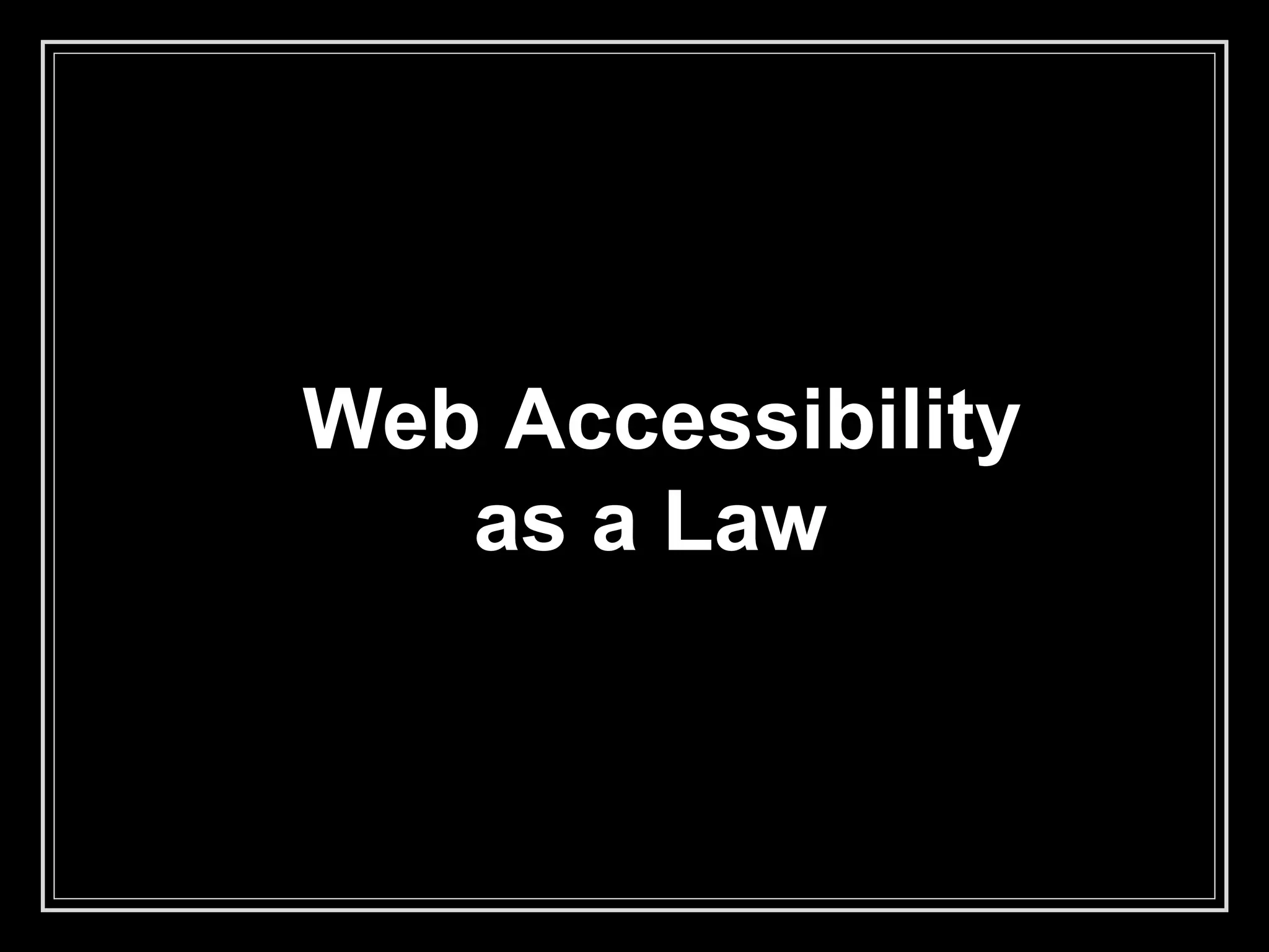 Web Accessibility
as a Law
 