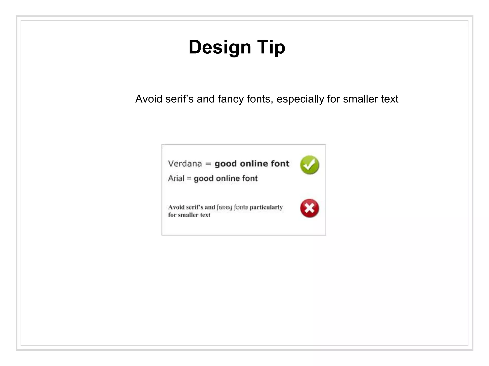 Design Tip
Avoid serif’s and fancy fonts, especially for smaller text
 