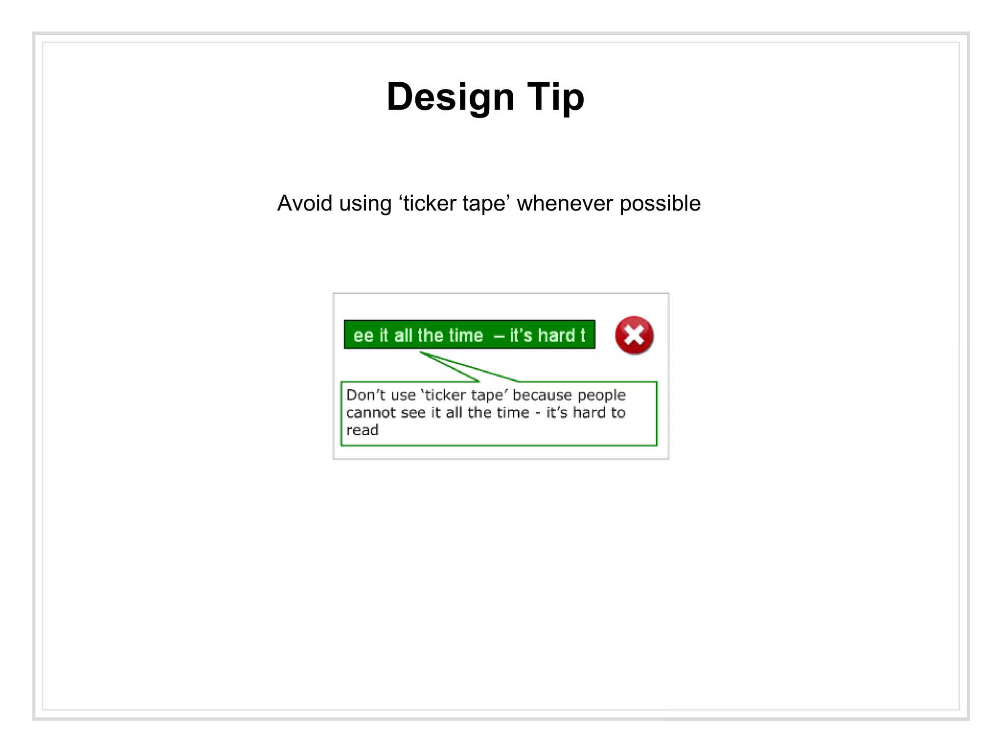 Design Tip
Avoid using ‘ticker tape’ whenever possible
 