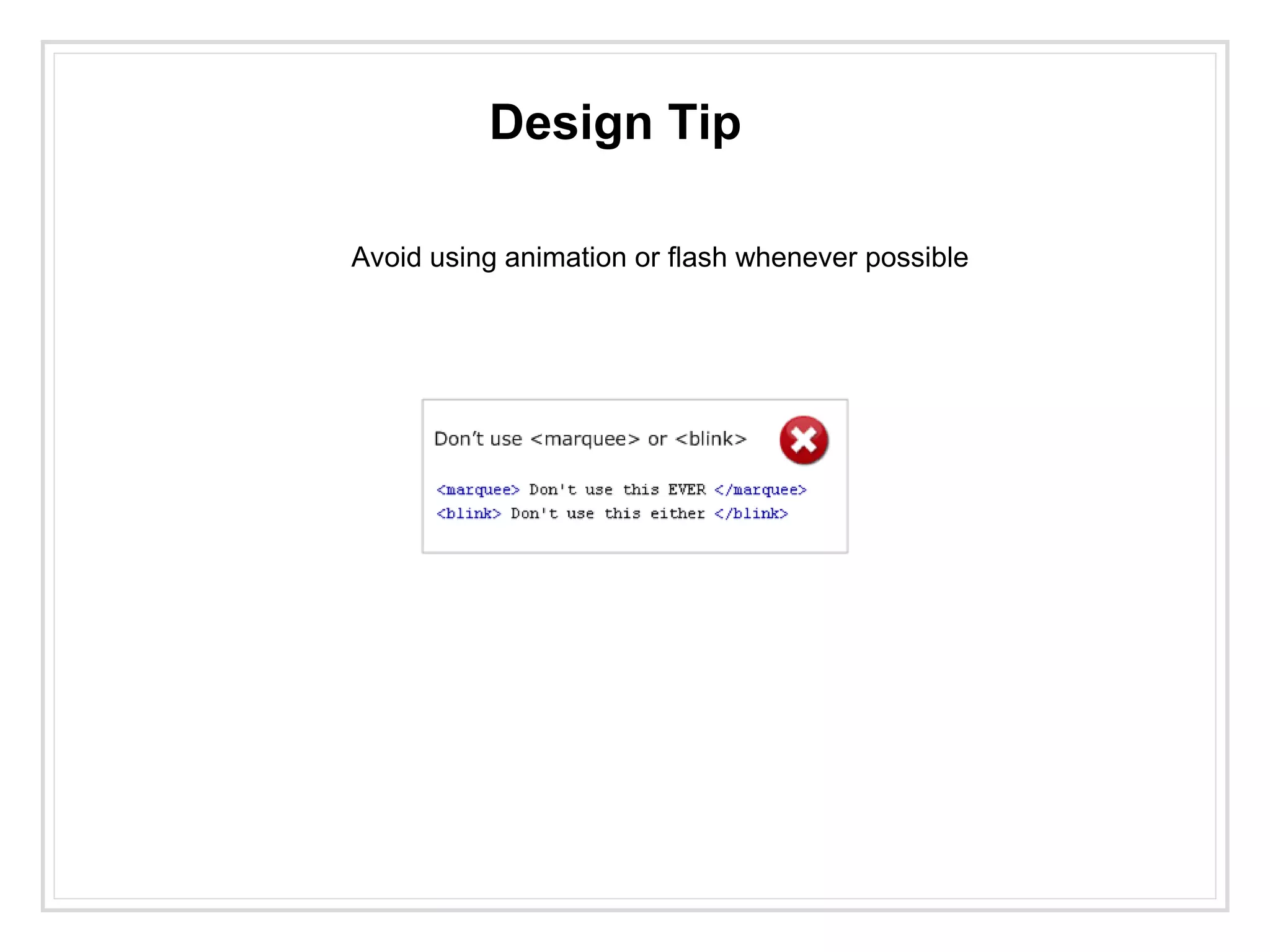 Design Tip
Avoid using animation or flash whenever possible
 
