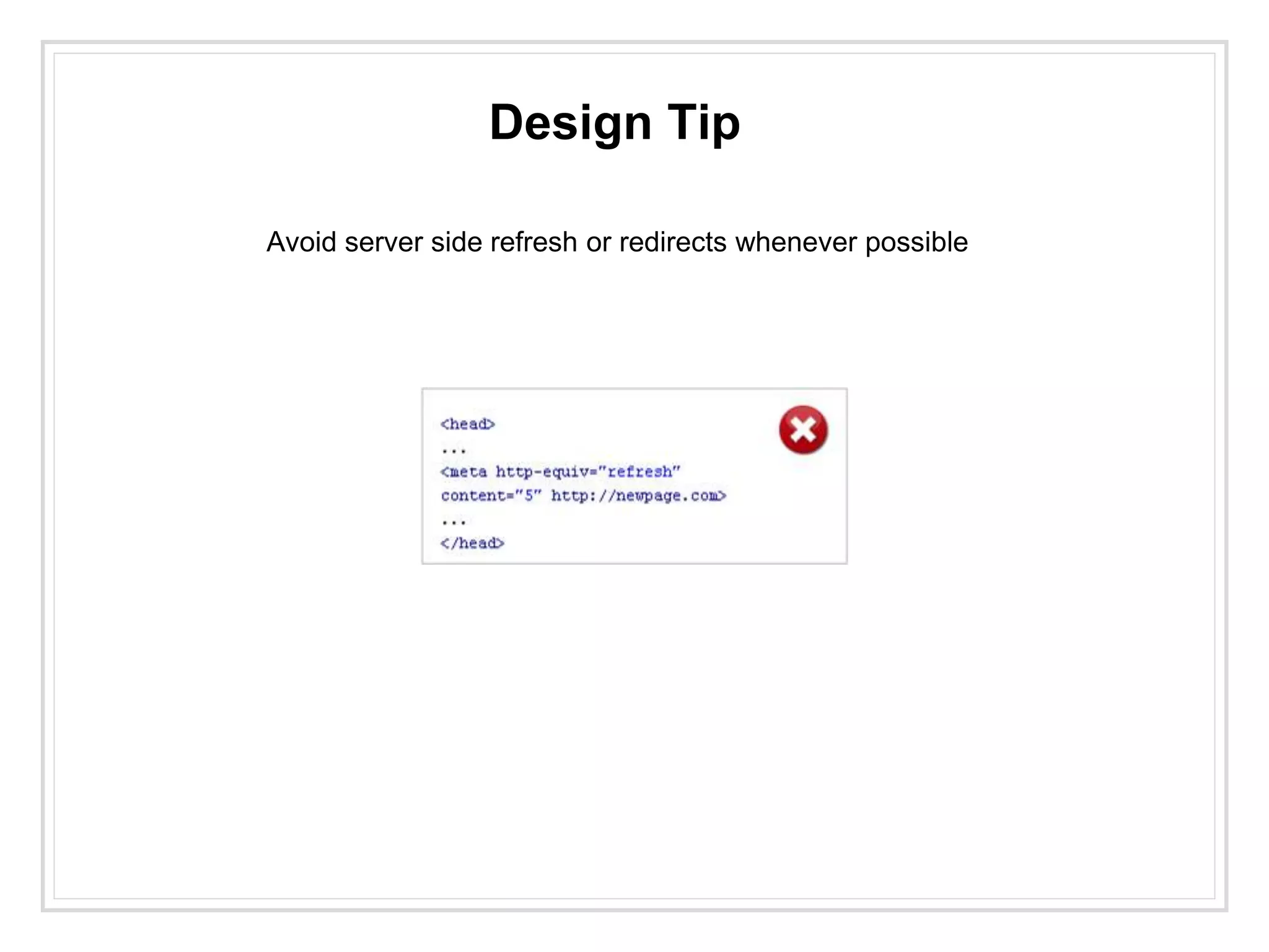 Design Tip
Avoid server side refresh or redirects whenever possible
 