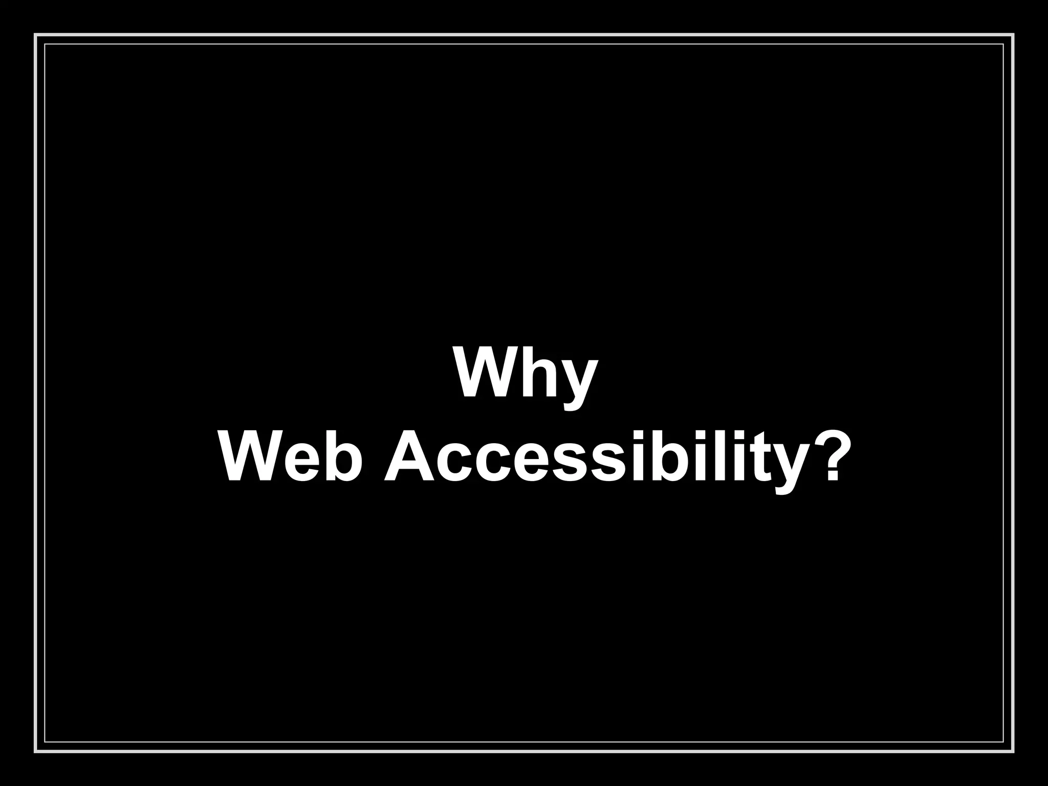 Why
Web Accessibility?
 